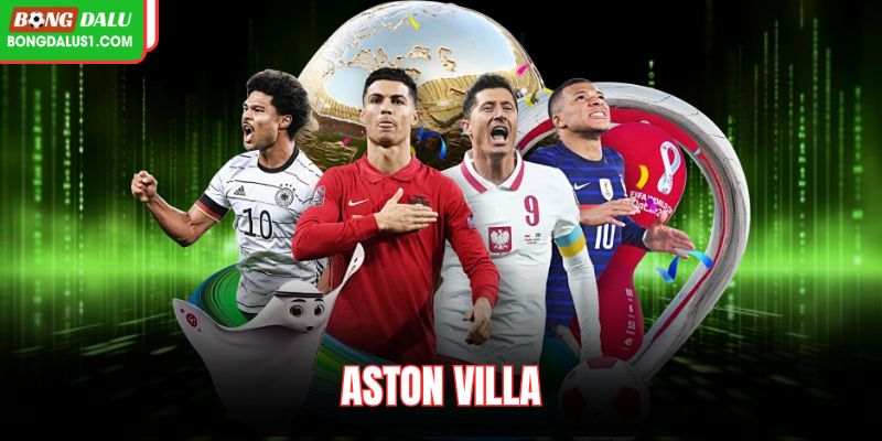 Aston Villa: Khám Phá Điểm Mạnh, Lối Chơi, Ngôi Sao Nổi Bật