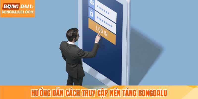 Hướng dẫn cách truy cập nền tảng bongdalu
